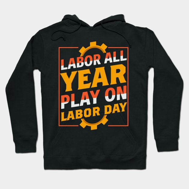 Labor All Year Play On labor Day Hoodie by luxembourgertreatable